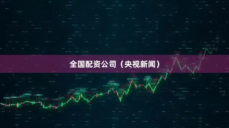 全国配资公司（央视新闻）