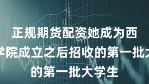 正规期货配资她成为西南农学院成立之后招收的第一批大学生