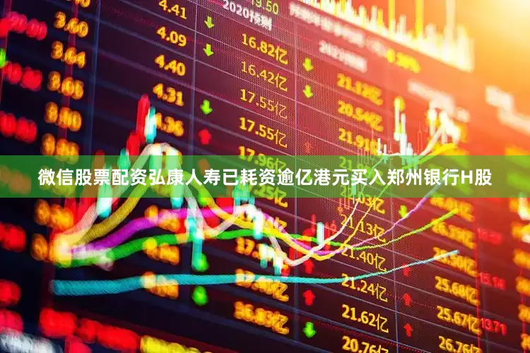 微信股票配资弘康人寿已耗资逾亿港元买入郑州银行H股