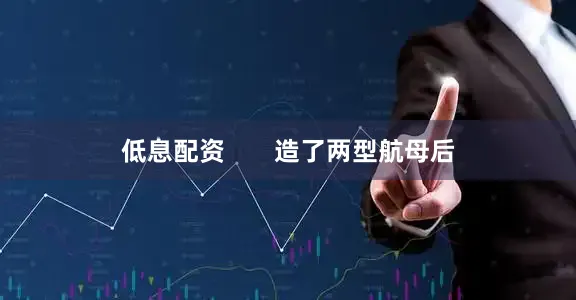 低息配资       造了两型航母后