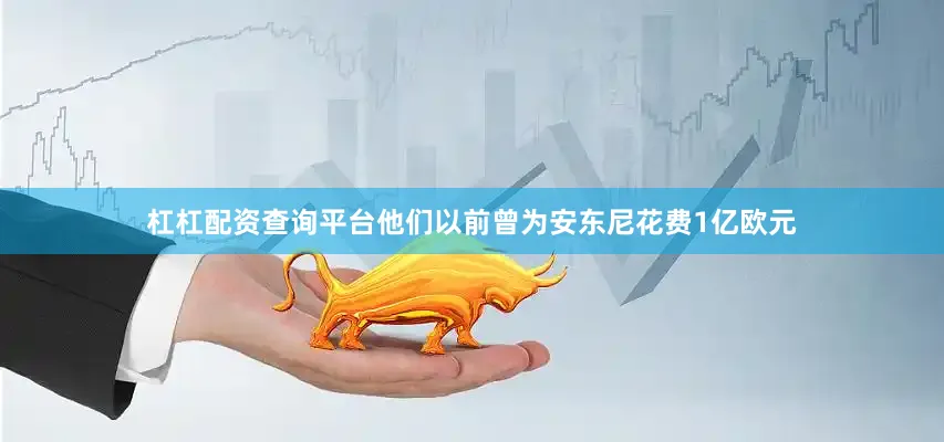 杠杠配资查询平台他们以前曾为安东尼花费1亿欧元