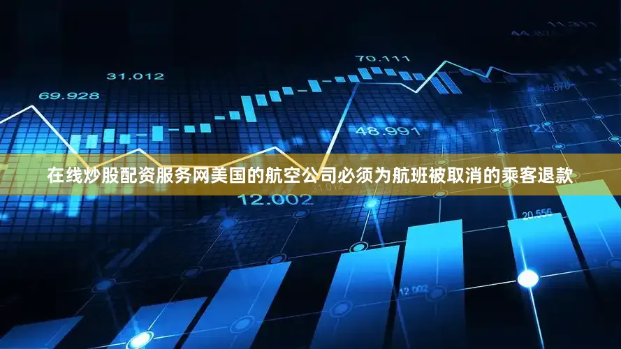 在线炒股配资服务网美国的航空公司必须为航班被取消的乘客退款