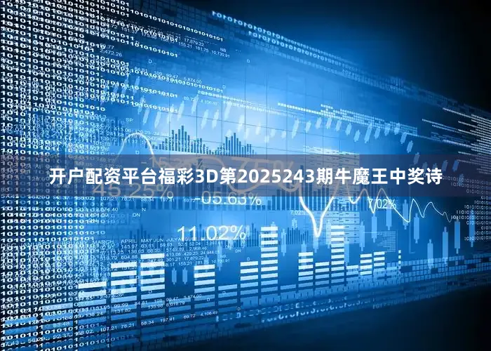 开户配资平台福彩3D第2025243期牛魔王中奖诗