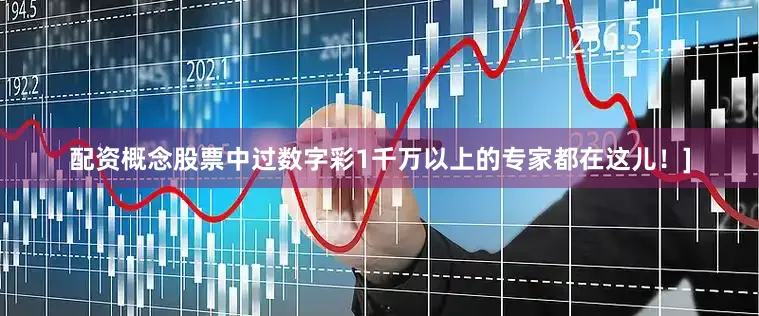 配资概念股票中过数字彩1千万以上的专家都在这儿！]